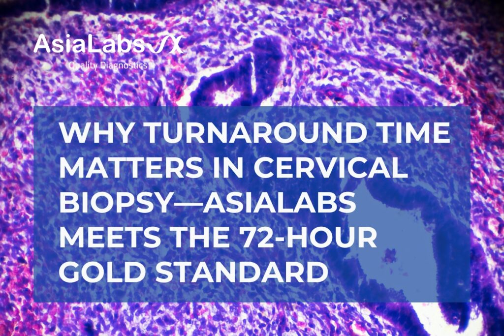 Why Turnaround Time Matters in Cervical Biopsy—AsiaLabs Meets the 72-Hour Gold Standard